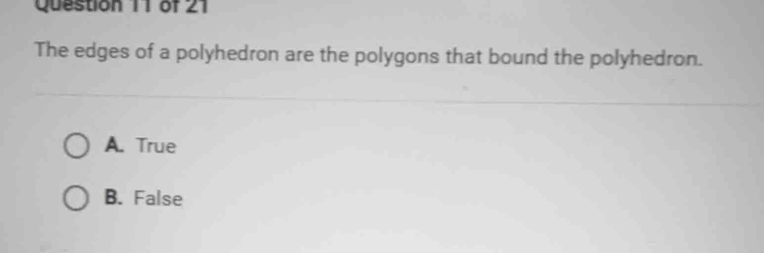 question 11 of 21 the edges of a polyhedron are the polygons that bound…
