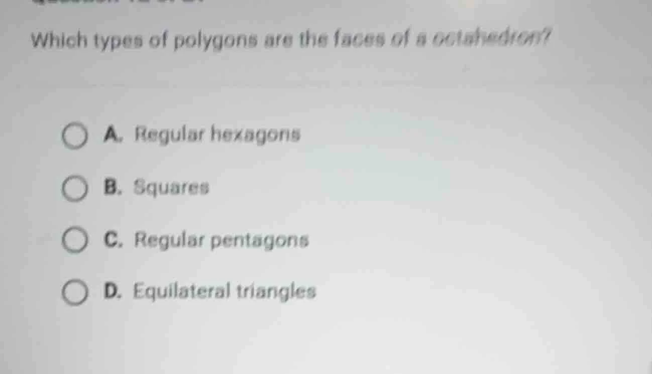 which types of polygons are the faces of a octahedron? a. regular hexag…