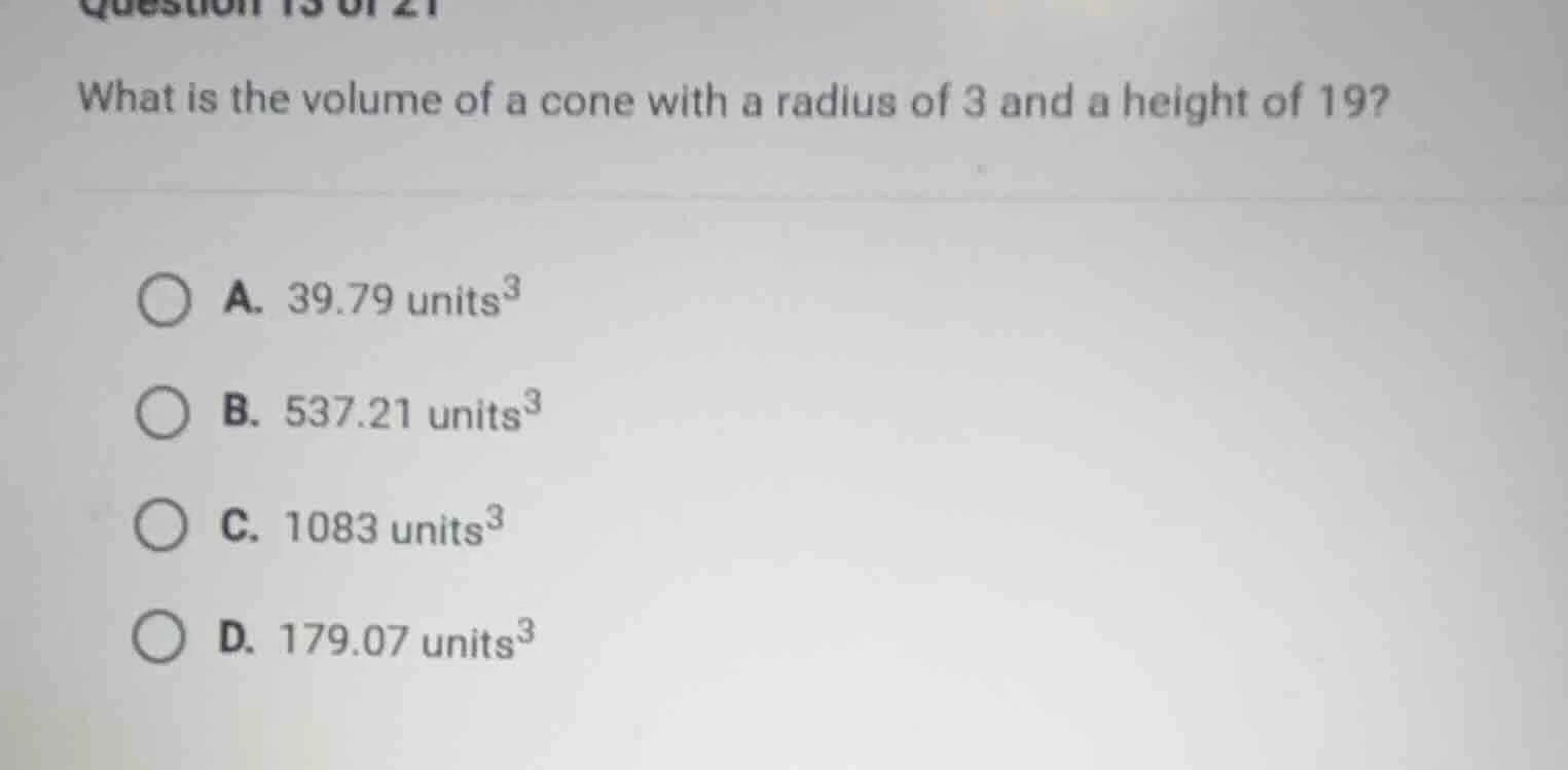 what is the volume of a cone with a radius of 3 and a height of 19? a. …