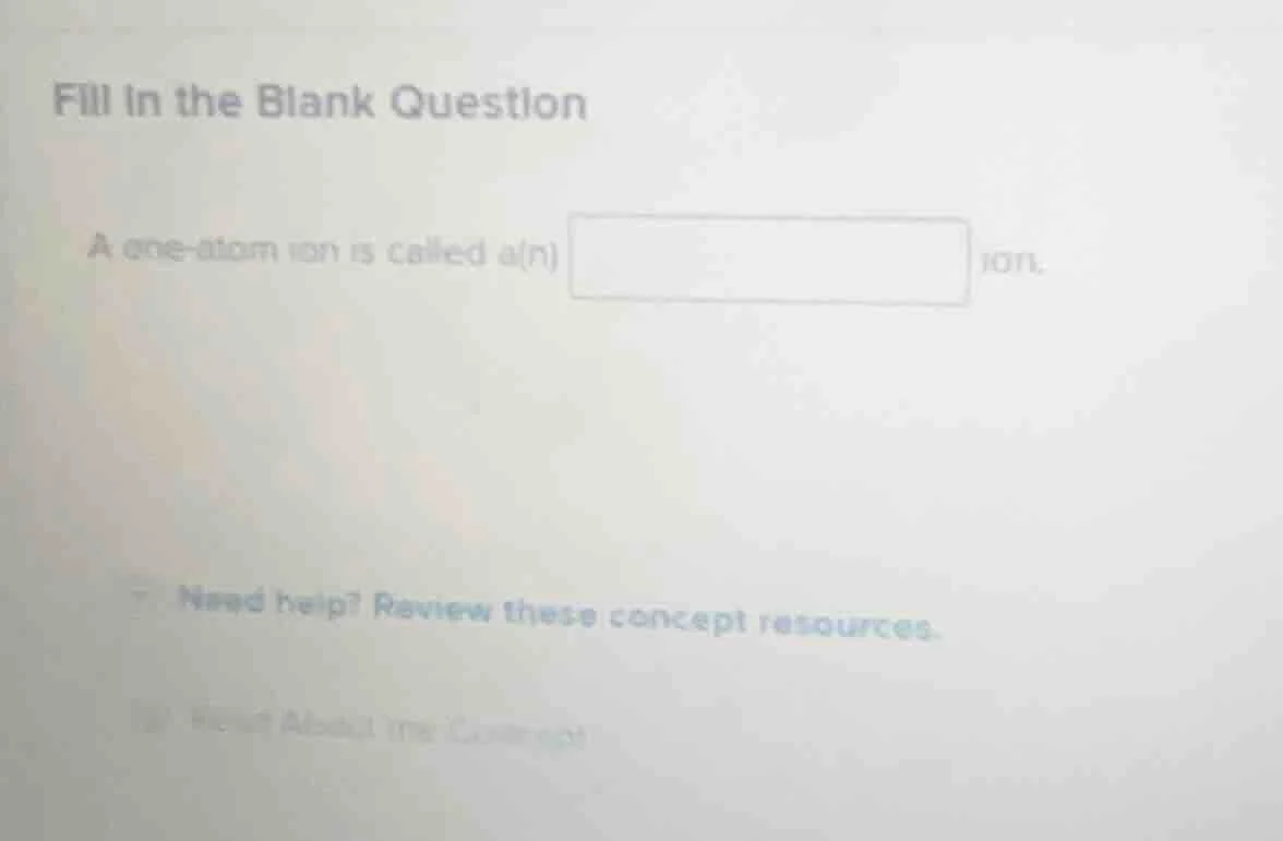 fill in the blank question a one - atom ion is called a(n) □ ion.