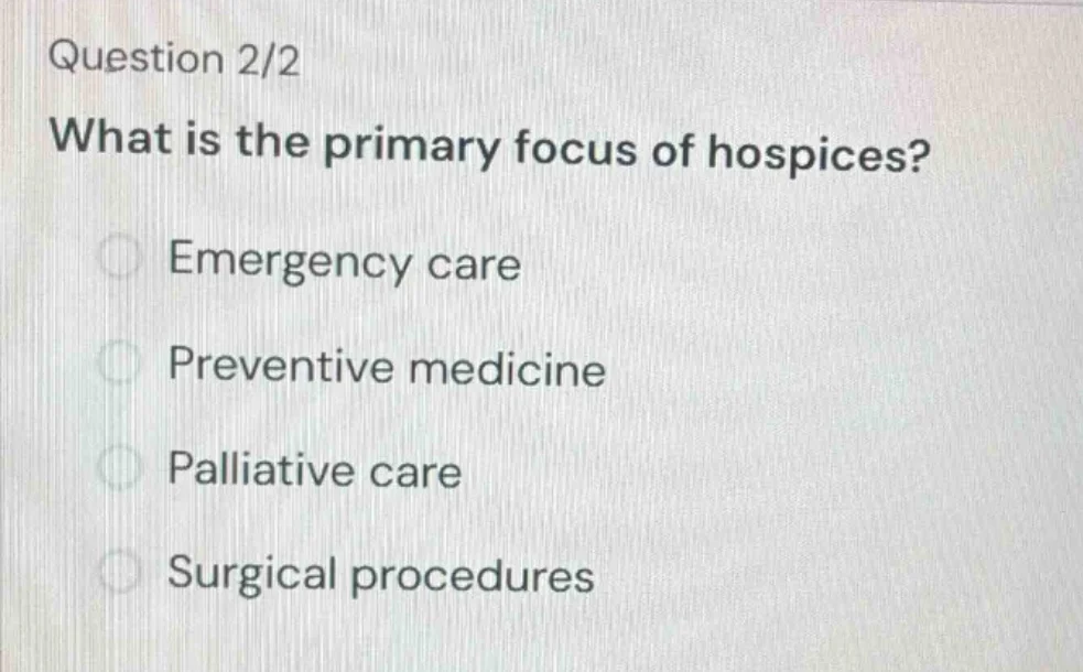 question 2/2 what is the primary focus of hospices? emergency care prev…
