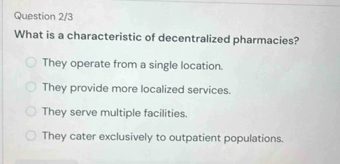 question 2/3 what is a characteristic of decentralized pharmacies? ○ th…