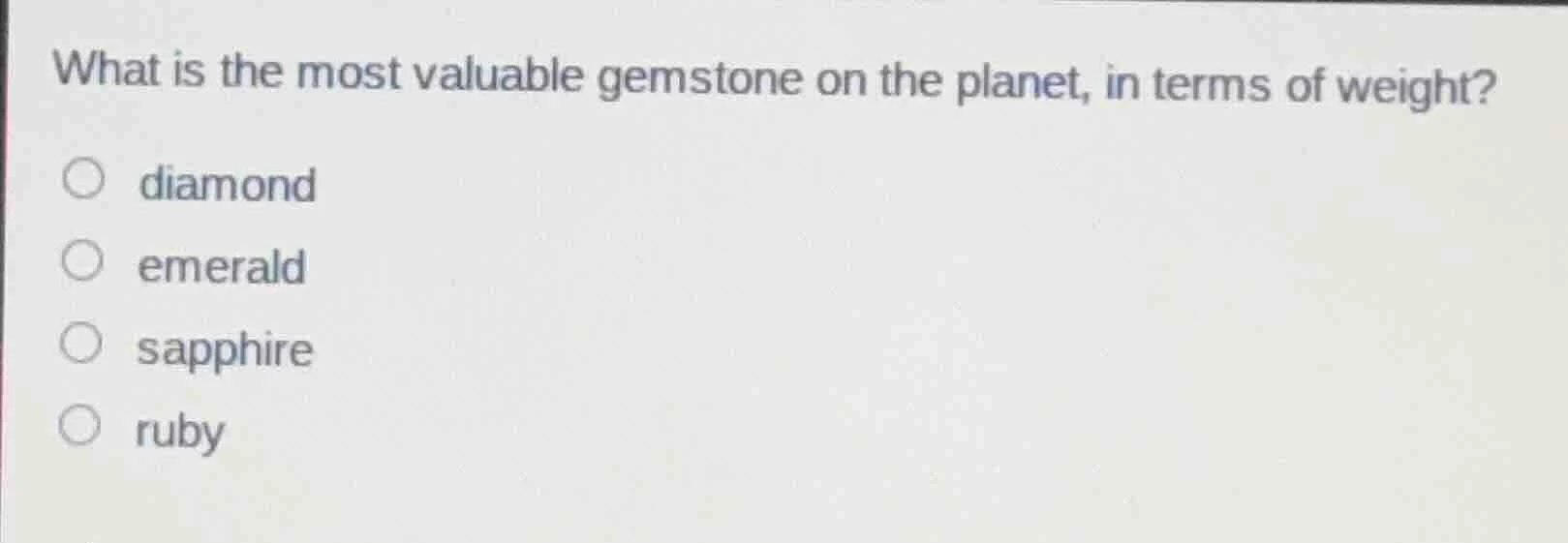 what is the most valuable gemstone on the planet, in terms of weight? d…