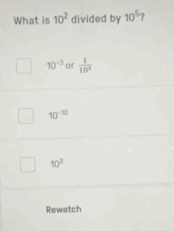 what is $10^2$ divided by $10^5$? $10^{-3}$ or $\frac{1}{10^3}$ $10^{-1…