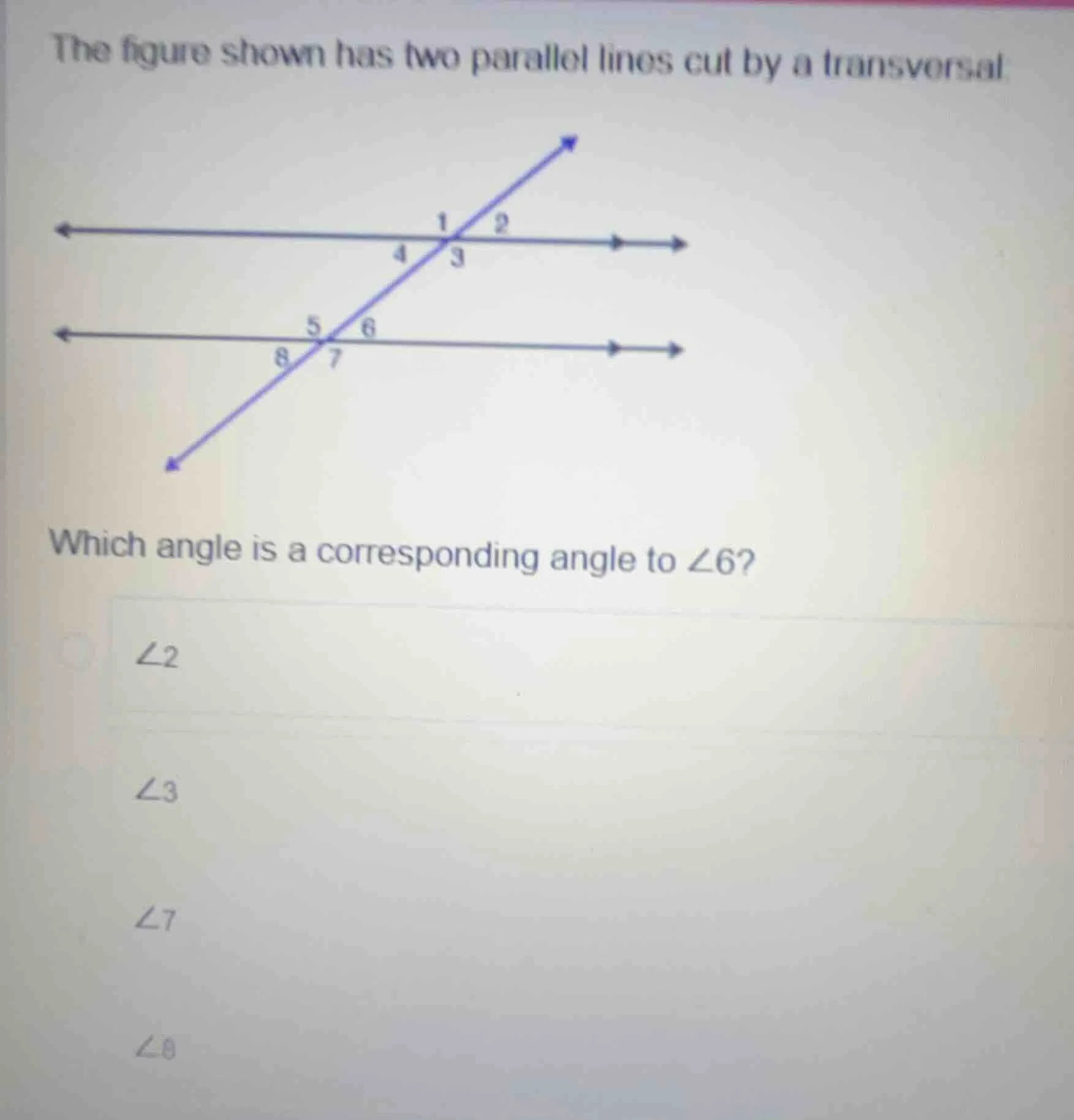 the figure shown has two parallel lines cut by a transversal. which ang…