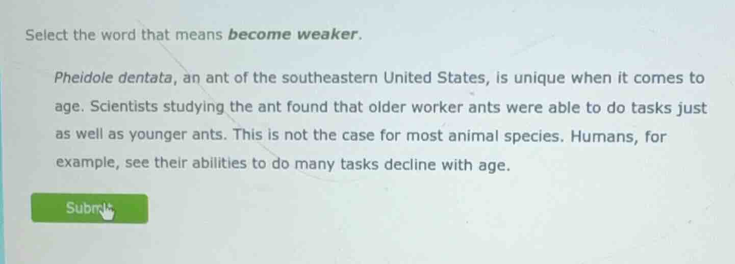 select the word that means become weaker. pheidole dentata, an ant of t…