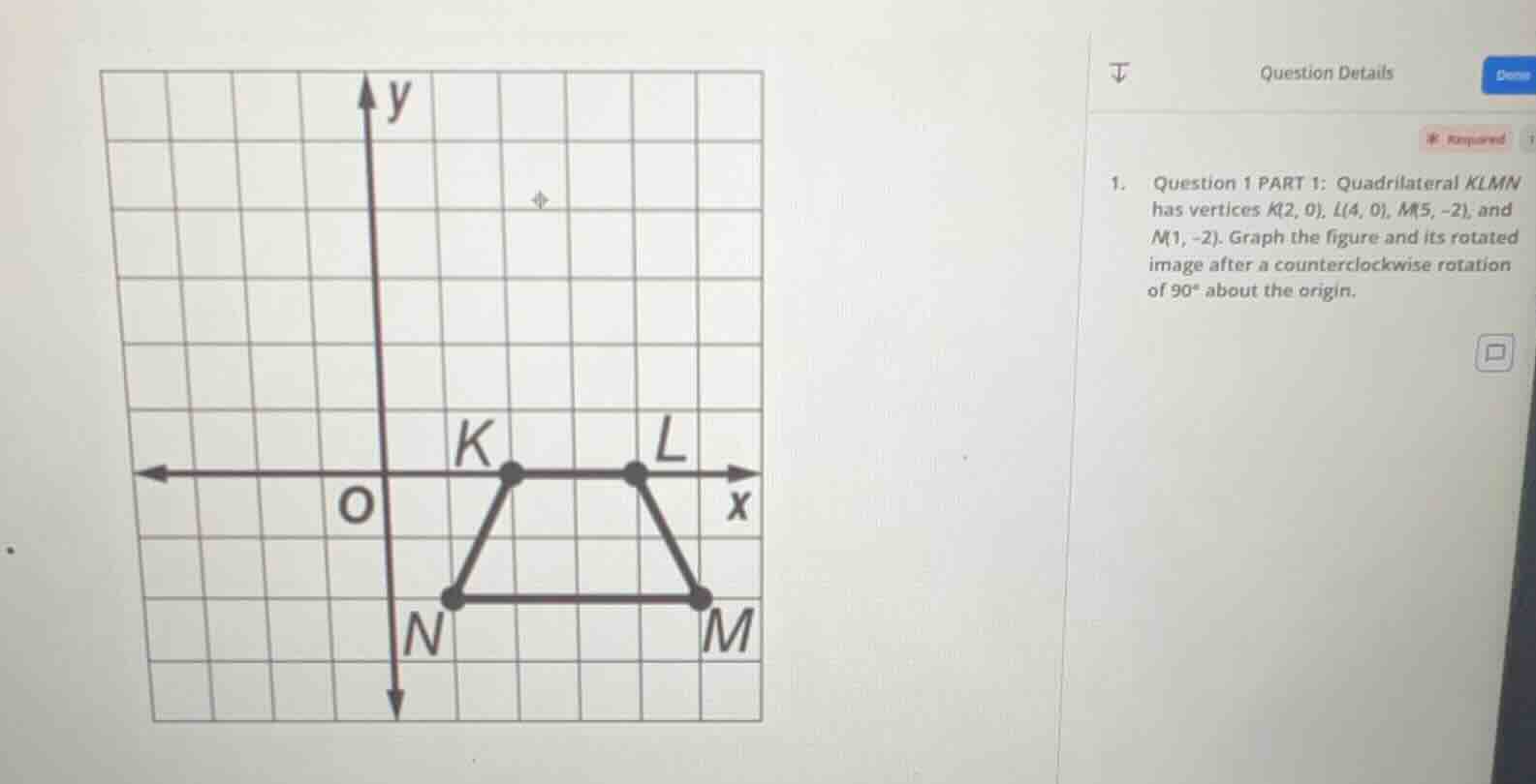 1. question 1 part 1: quadrilateral klmn has vertices k(2, 0), l(4, 0),…