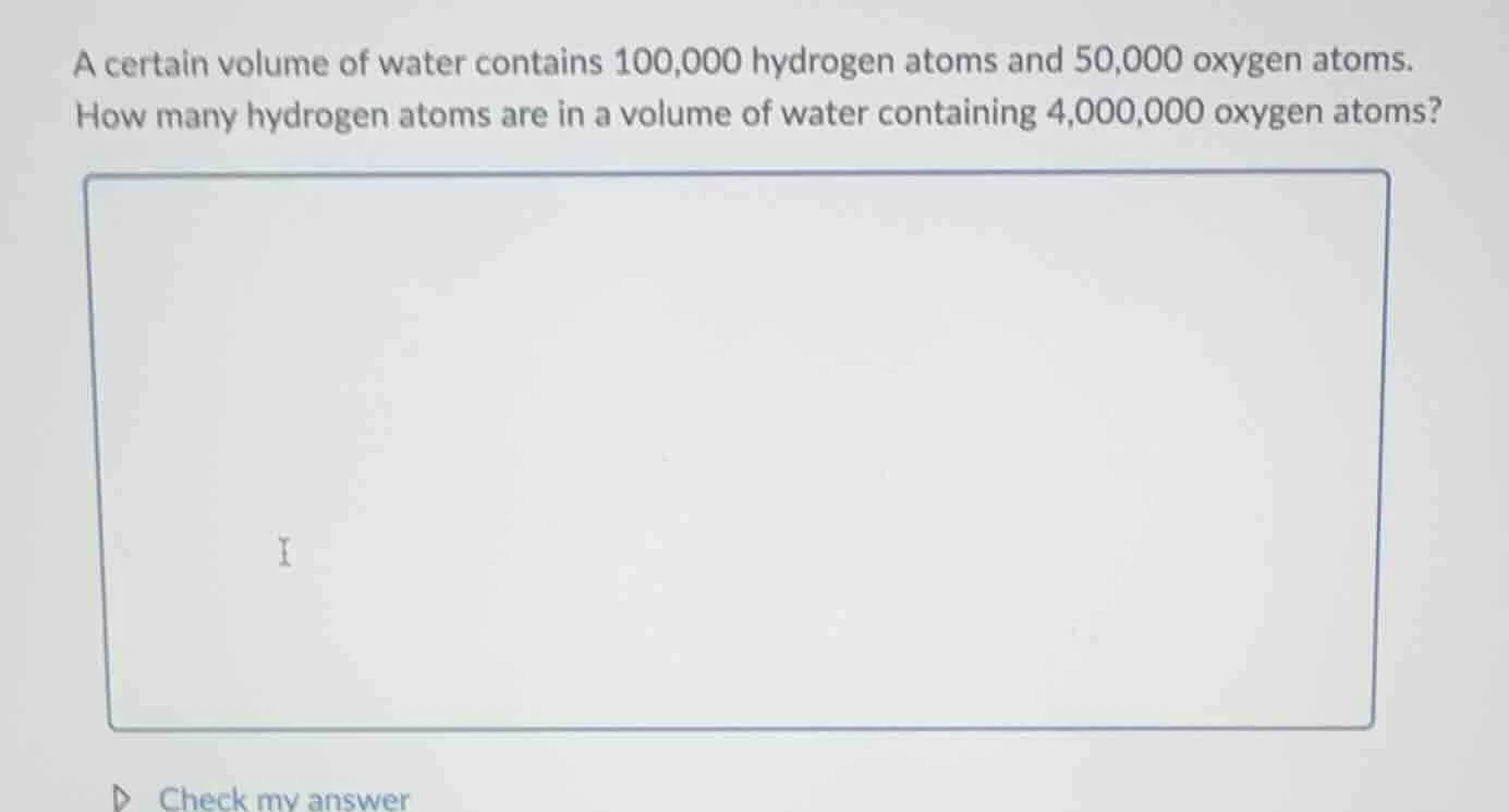 a certain volume of water contains 100,000 hydrogen atoms and 50,000 ox…
