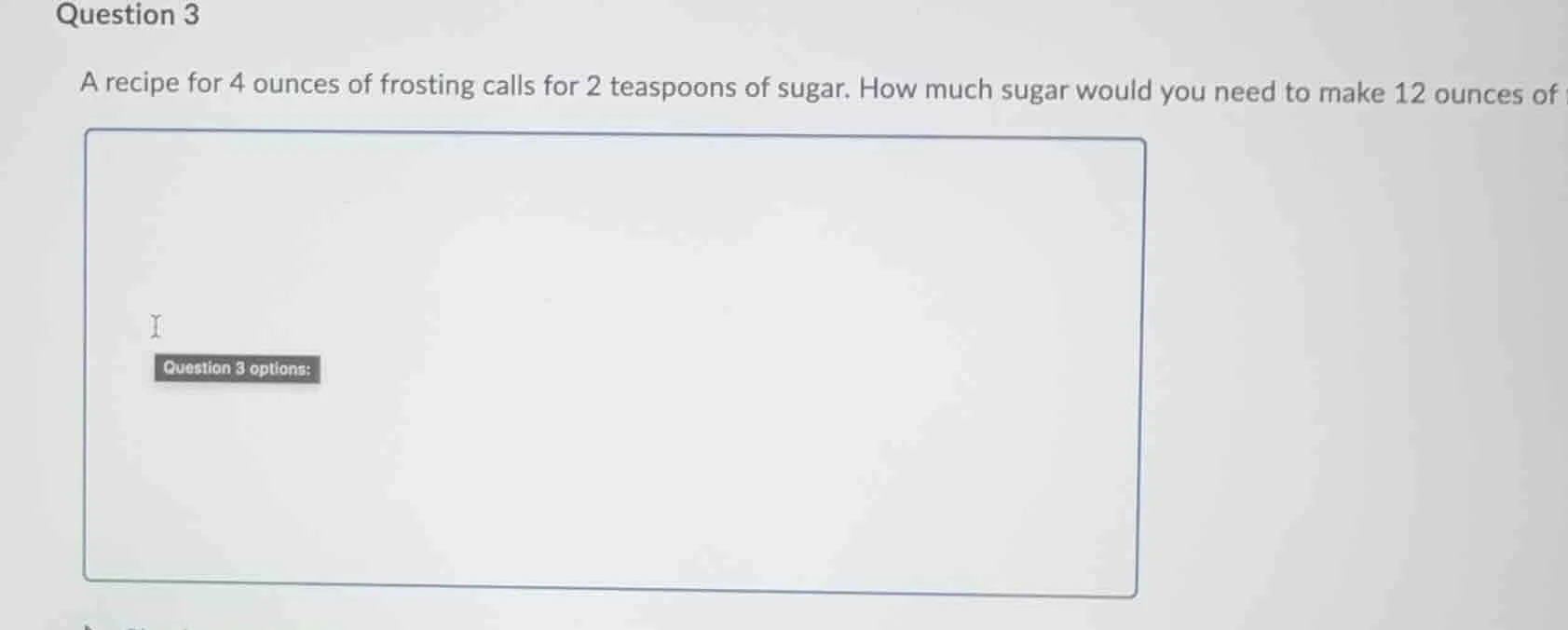 question 3 a recipe for 4 ounces of frosting calls for 2 teaspoons of s…