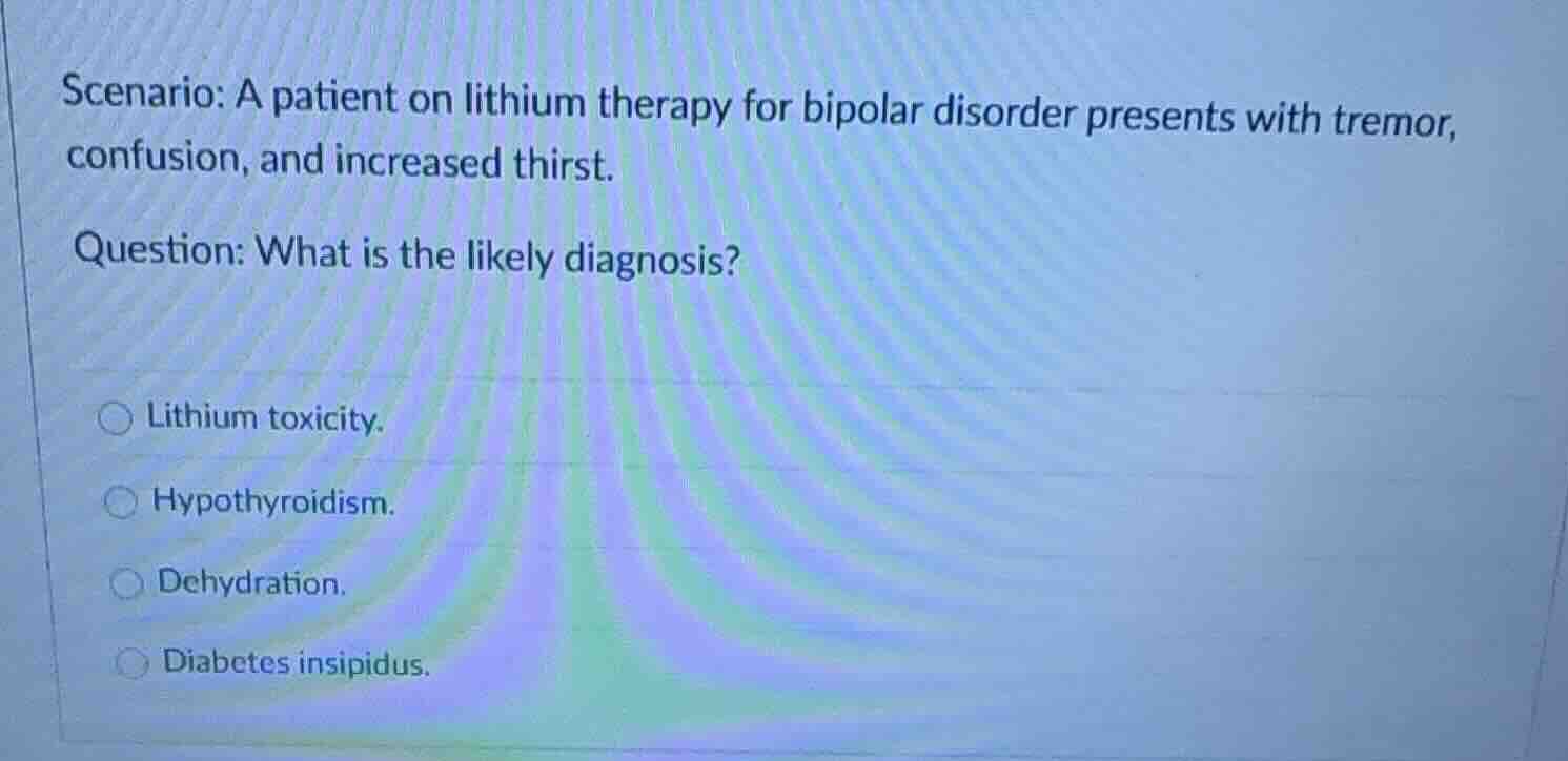 scenario: a patient on lithium therapy for bipolar disorder presents wi…