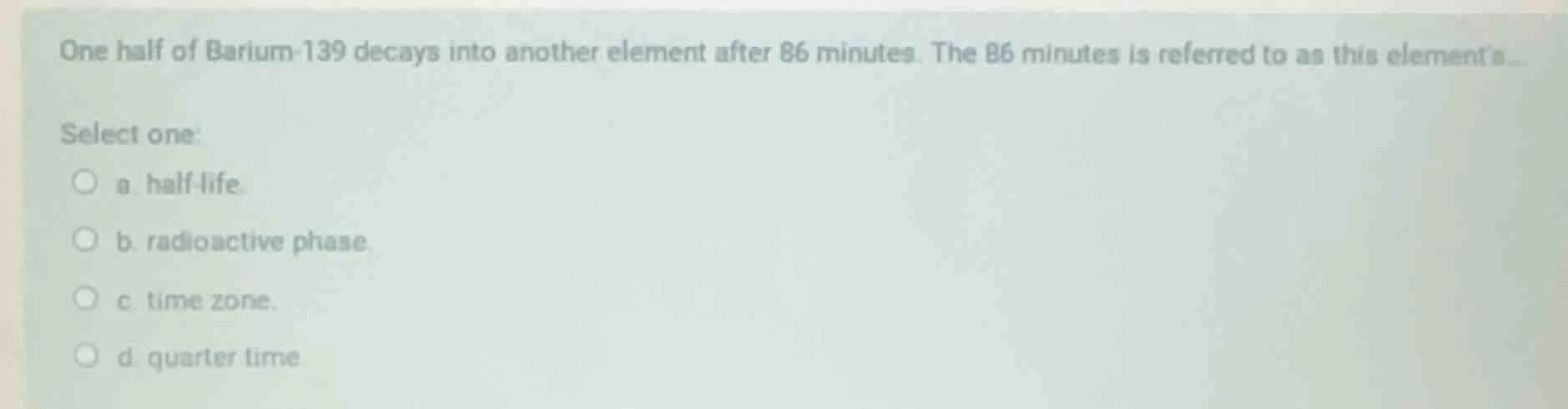 one half of barium-139 decays into another element after 86 minutes. th…