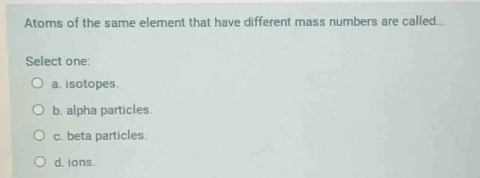 atoms of the same element that have different mass numbers are called..…