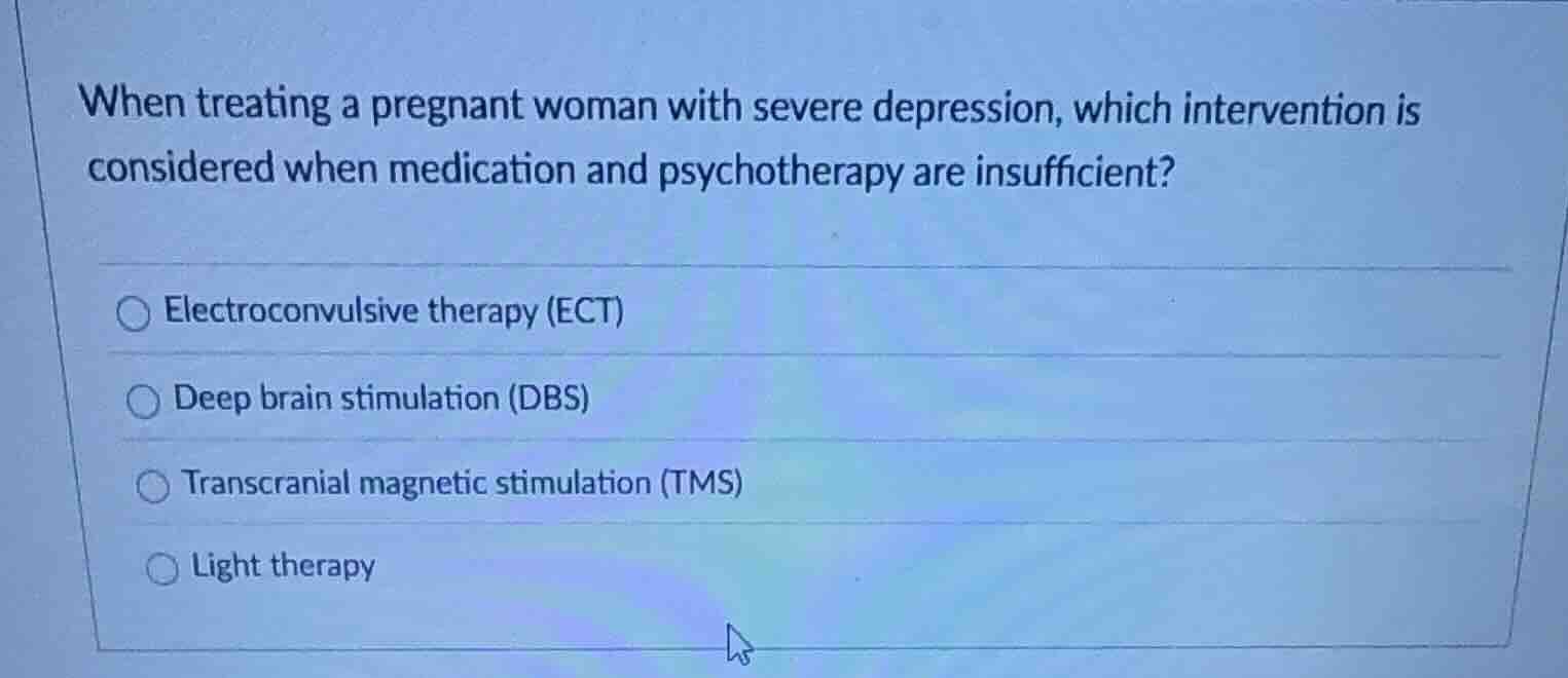 when treating a pregnant woman with severe depression, which interventi…