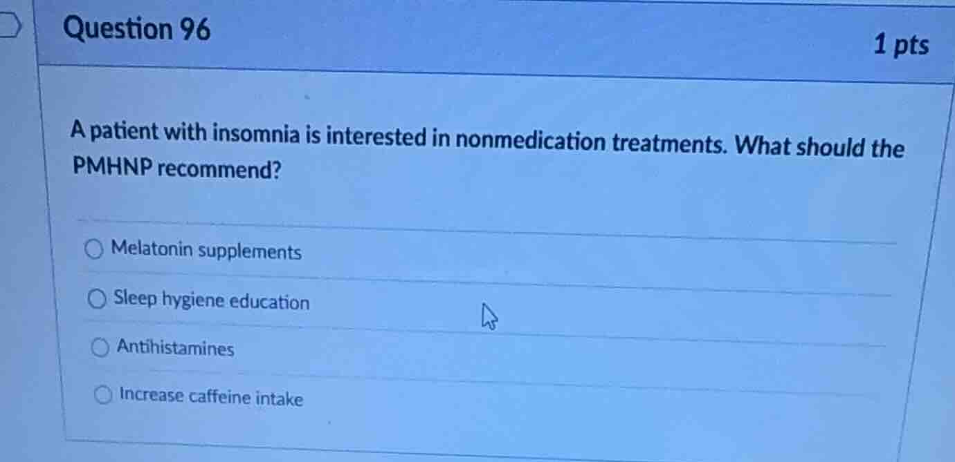 question 96 1 pts a patient with insomnia is interested in nonmedicatio…