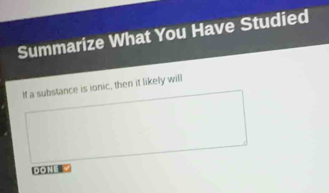 summarize what you have studied if a substance is ionic, then it likely…