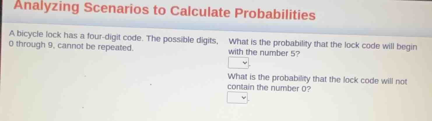 analyzing scenarios to calculate probabilities a bicycle lock has a fou…
