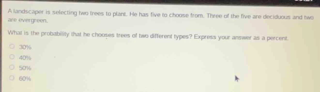 a landscaper is selecting two trees to plant. he has five to choose fro…