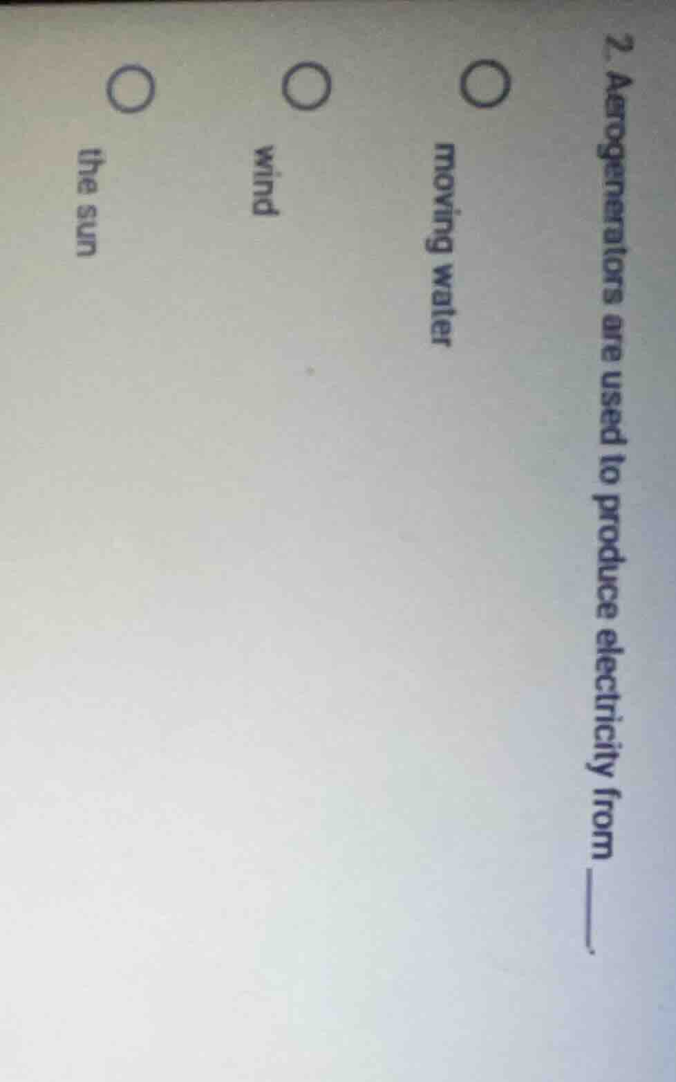 2. aerogenerators are used to produce electricity from ______. ○ moving…