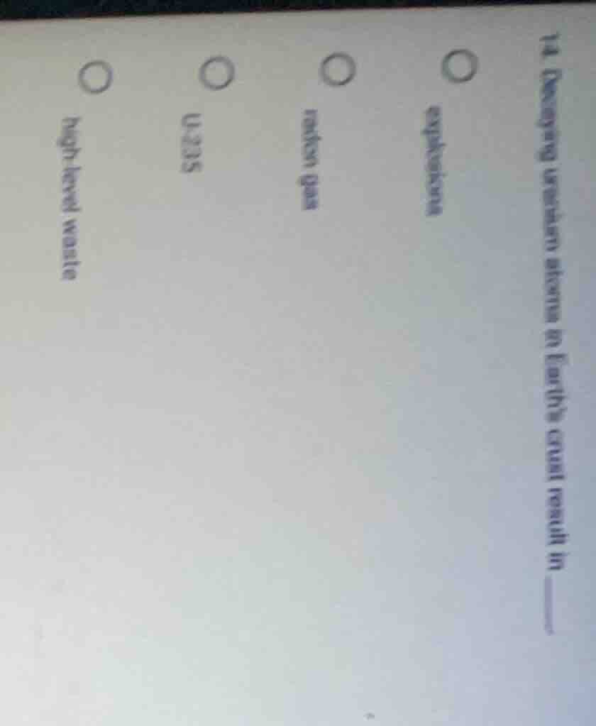 14 (decaying uranium atoms in earths crust result in —— explosions rado…