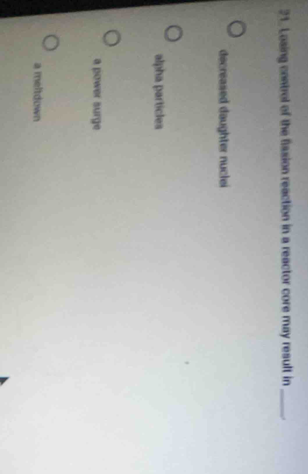 21. losing control of the fission reaction in a reactor core may result…