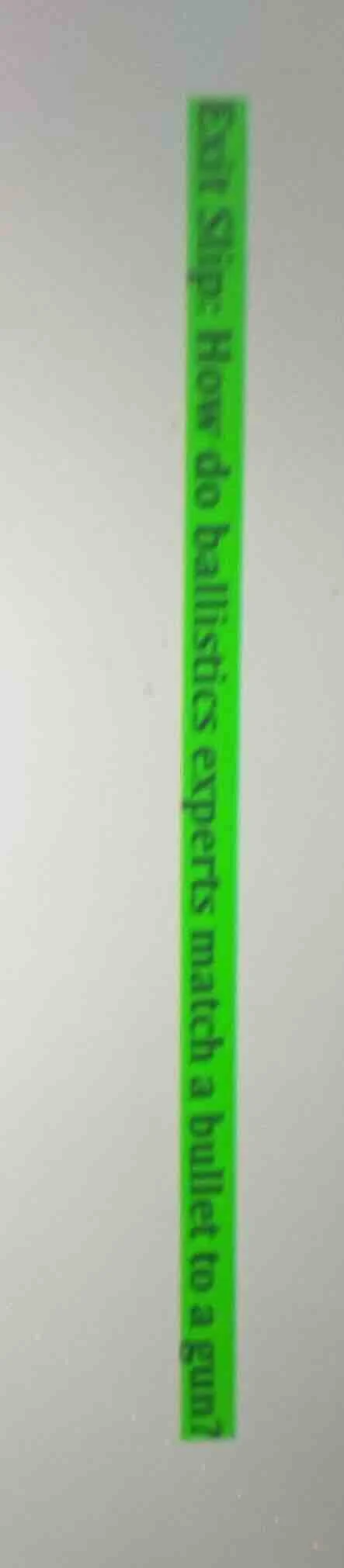 exit slip: how do ballistics experts match a bullet to a gun?