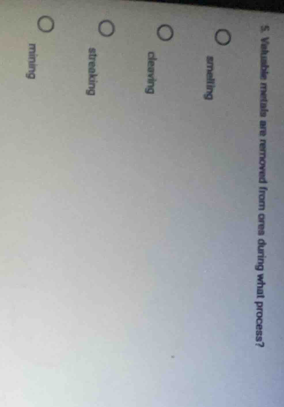 5. valuable metals are removed from ores during what process? ○ smellin…