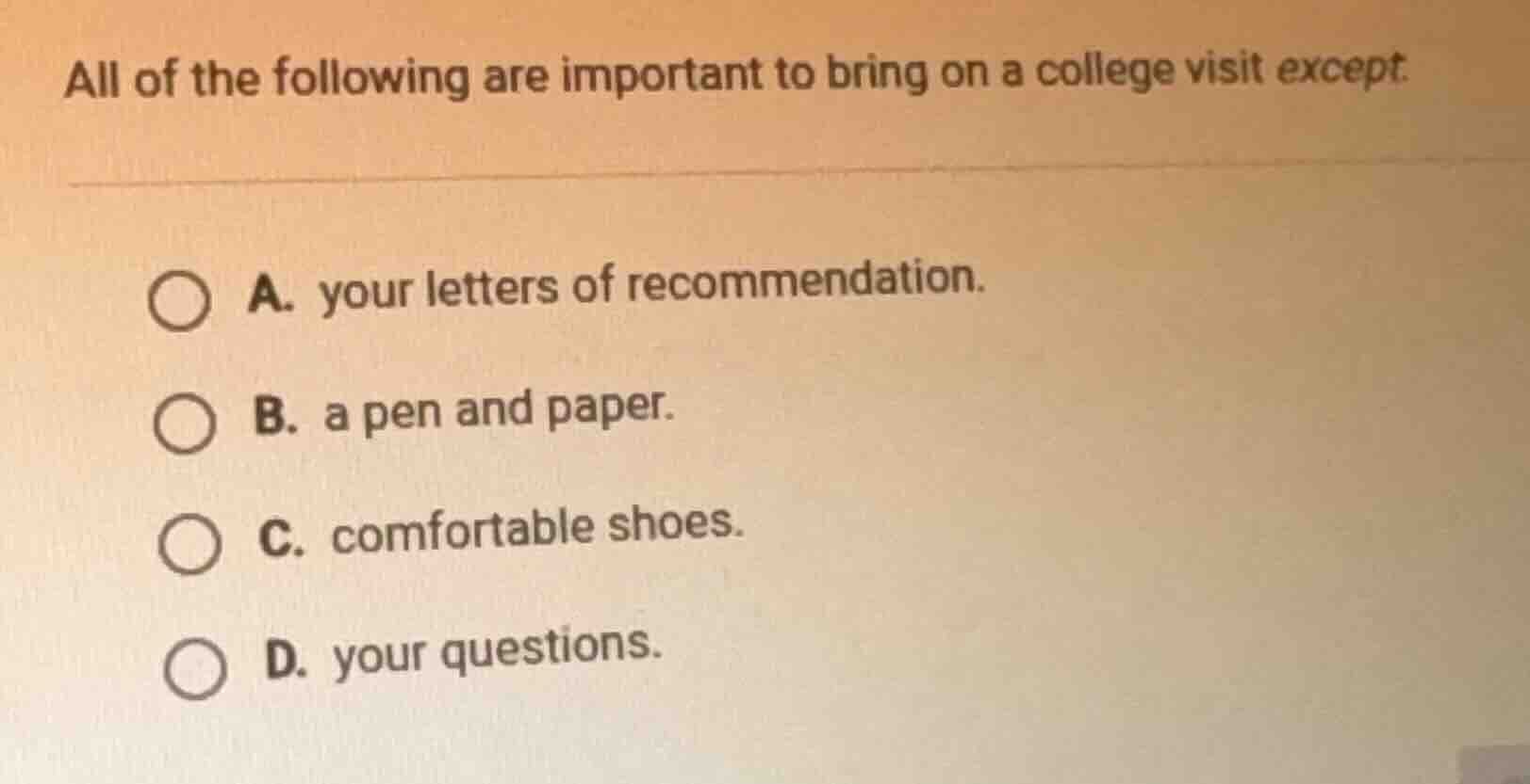 all of the following are important to bring on a college visit except: …