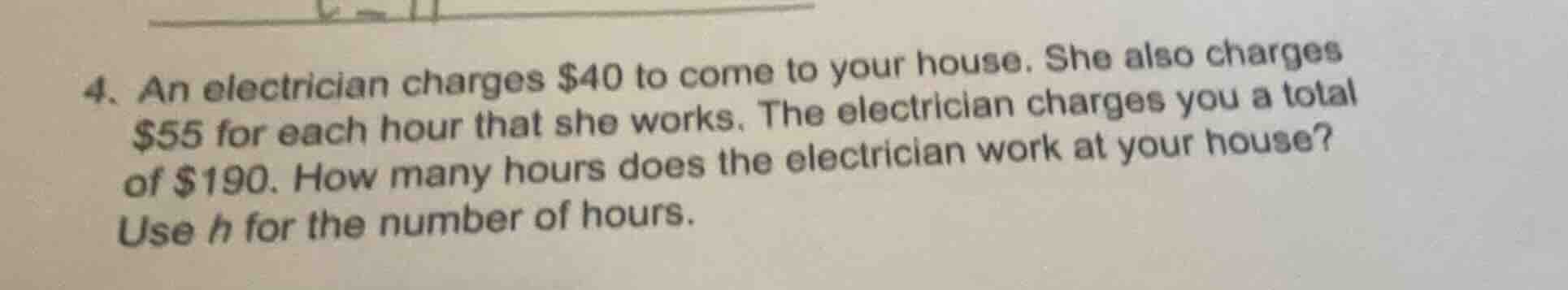 4. an electrician charges $40 to come to your house. she also charges $…