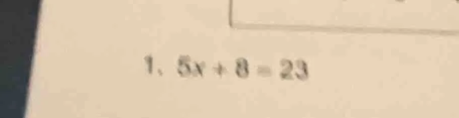 1. $5x + 8 = 23$