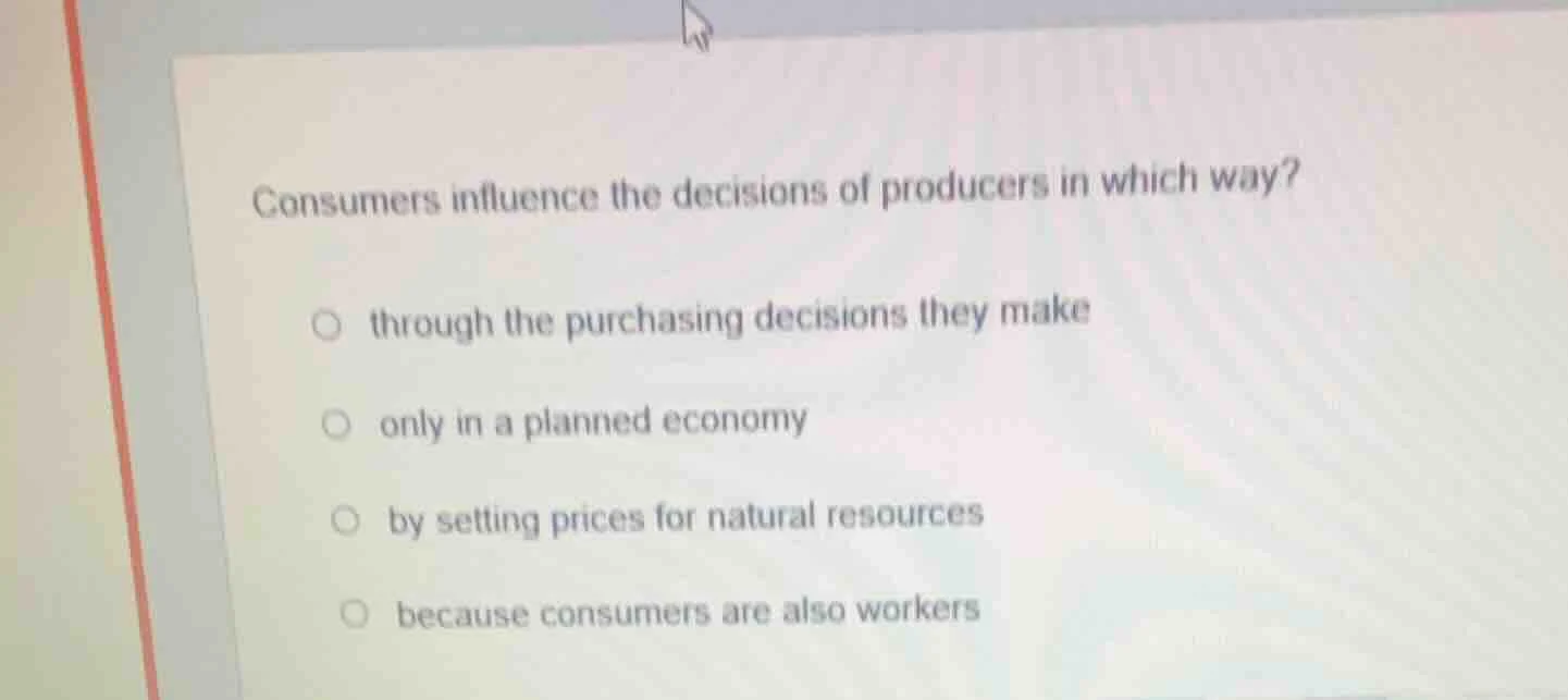 consumers influence the decisions of producers in which way? through th…