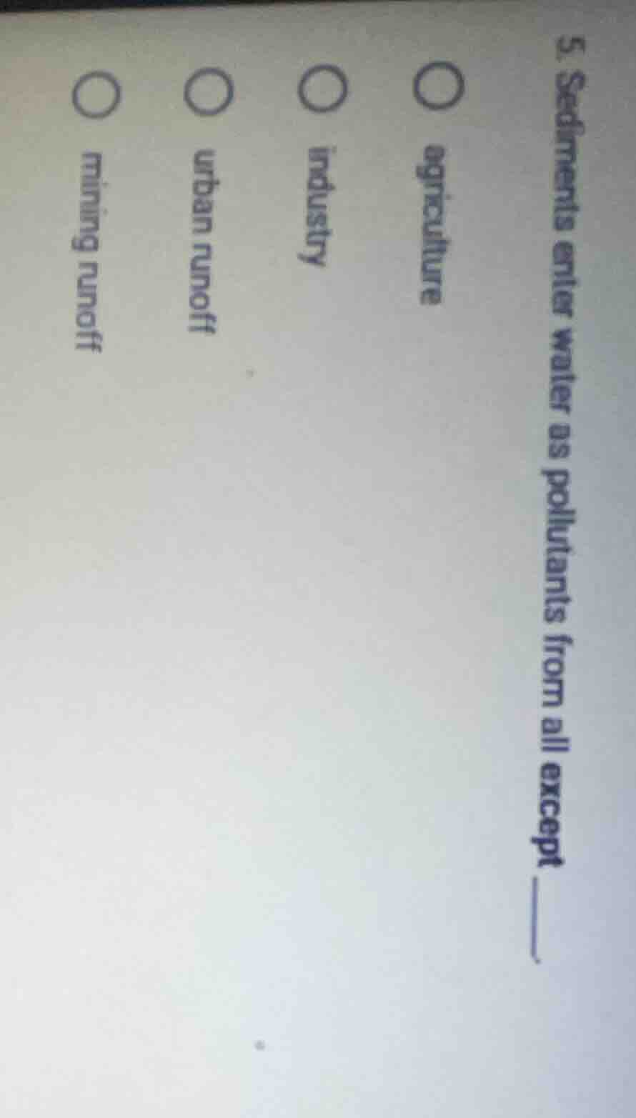 5. sediments enter water as pollutants from all except ______ ○ agricul…