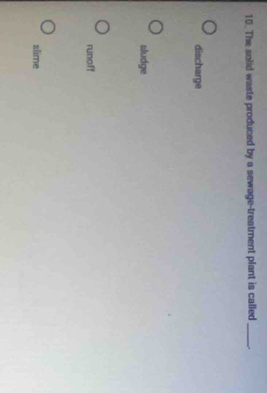 10. the solid waste produced by a sewage - treatment plant is called __…