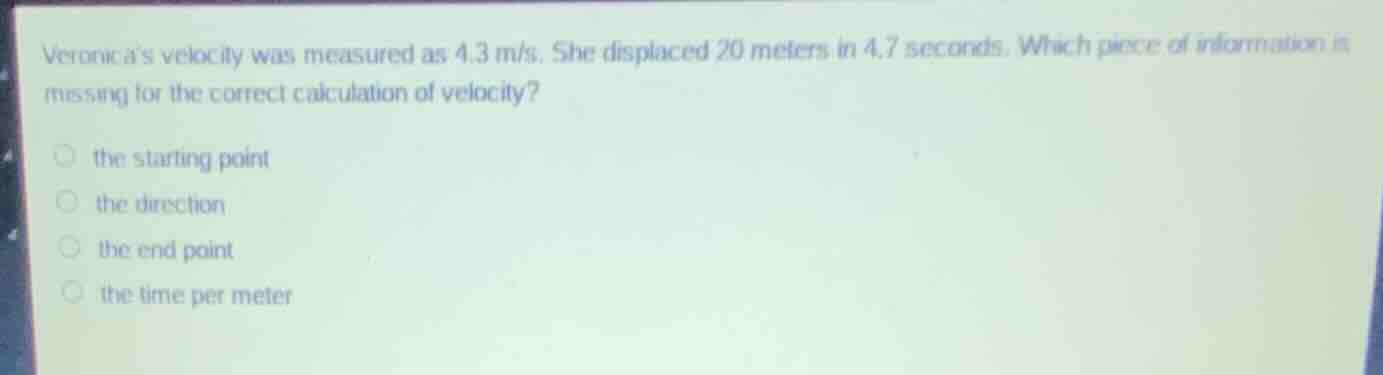 veronicas velocity was measured as 4.3 m/s. she displaced 20 meters in …