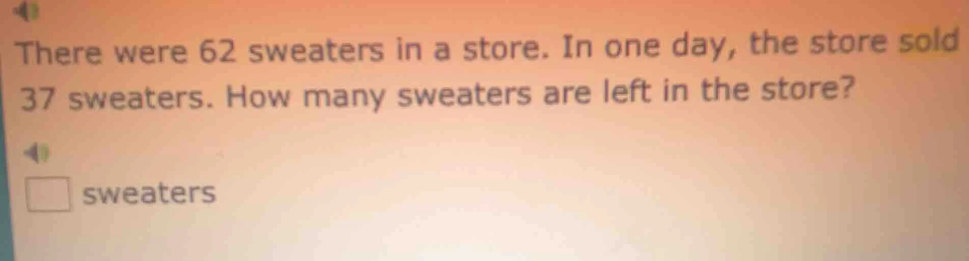 there were 62 sweaters in a store. in one day, the store sold 37 sweate…