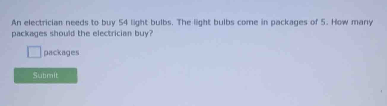 an electrician needs to buy 54 light bulbs. the light bulbs come in pac…