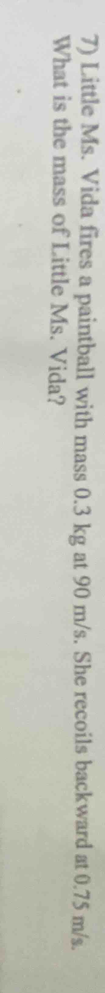 7) little ms. vida fires a paintball with mass 0.3 kg at 90 m/s. she re…