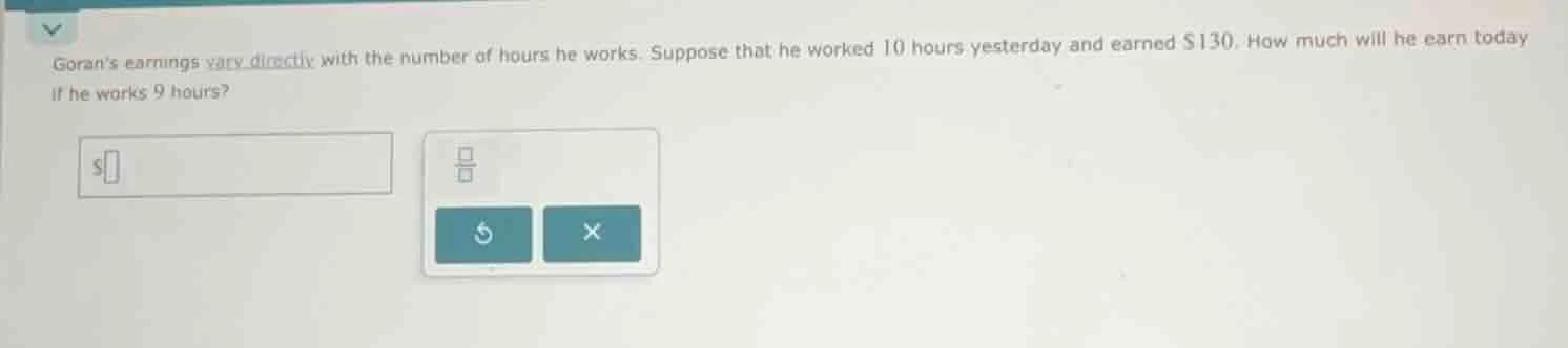 gorans earnings vary directly with the number of hours he works. suppos…