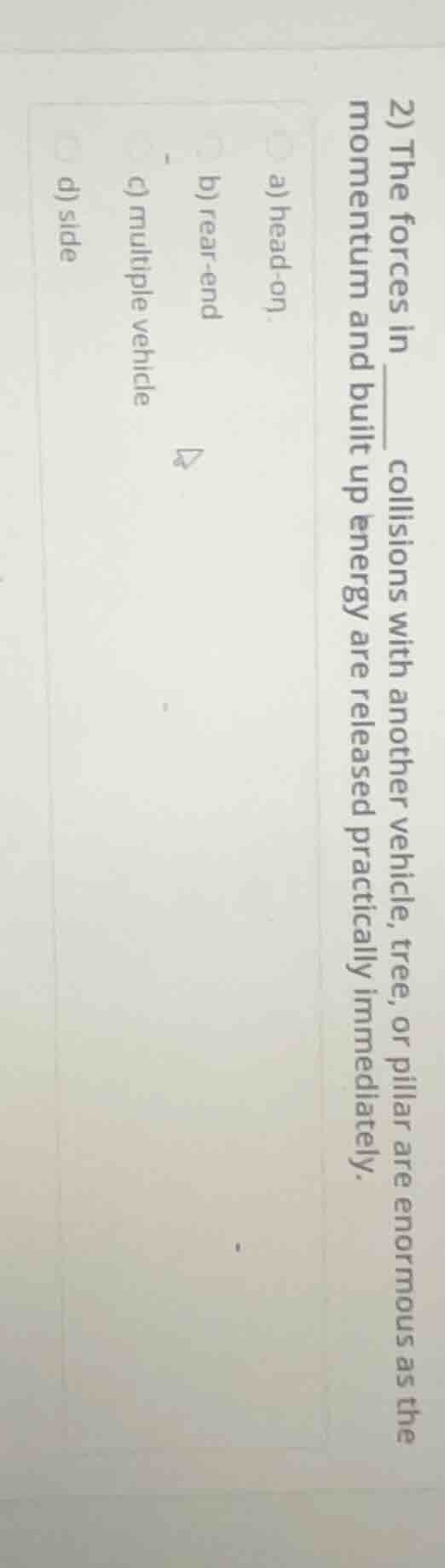 2) the forces in ____ collisions with another vehicle, tree, or pillar …