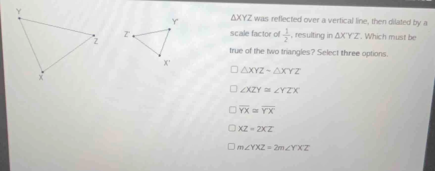 δxyz was reflected over a vertical line, then dilated by a scale factor…