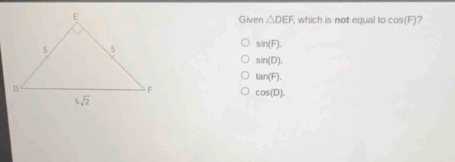 given △def, which is not equal to cos(f)? ○ sin(f). ○ sin(d). ○ tan(f).…