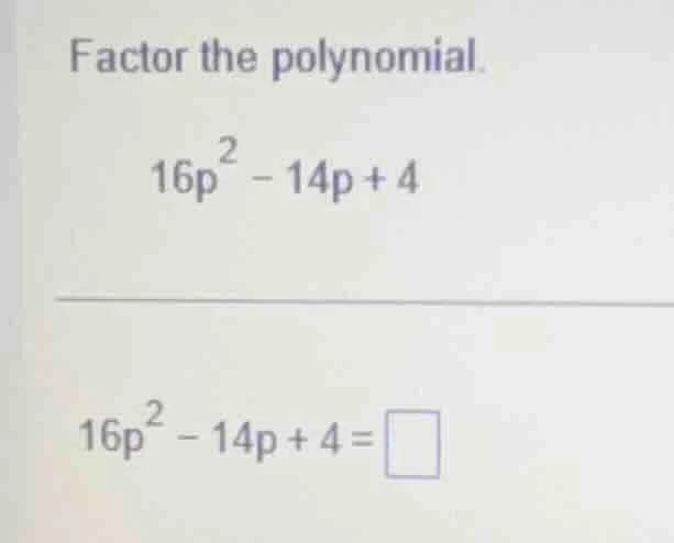 factor the polynomial. 16p² - 14p + 4 16p² - 14p + 4 =