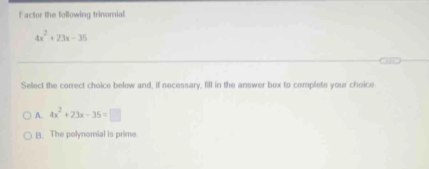 factor the following trinomial. $4x^2 + 23x - 35$ select the correct ch…