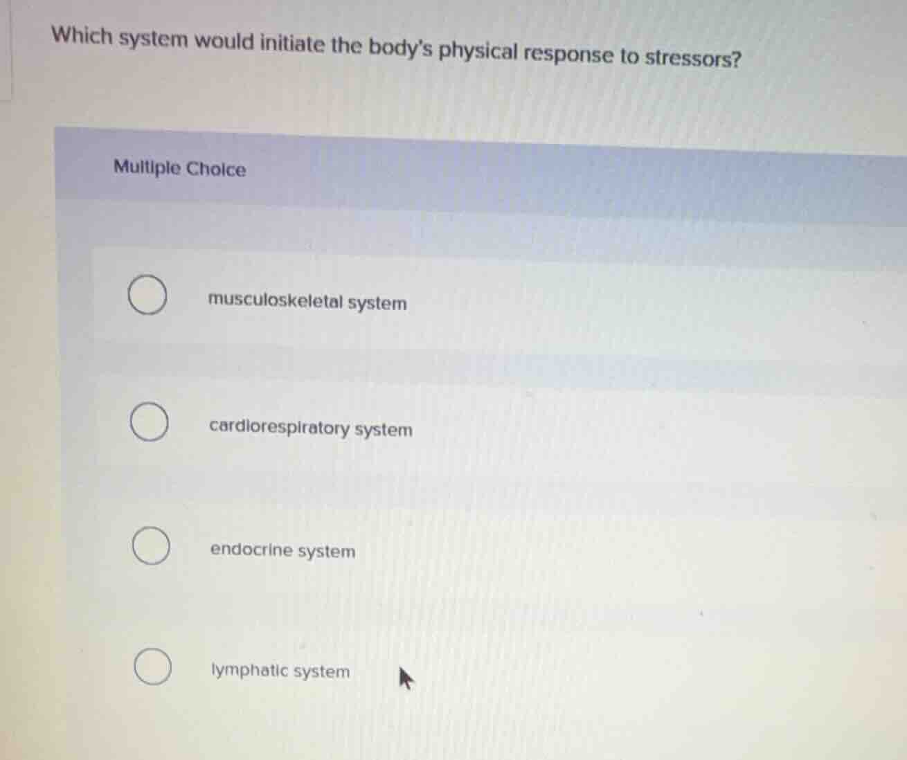 which system would initiate the bodys physical response to stressors? m…