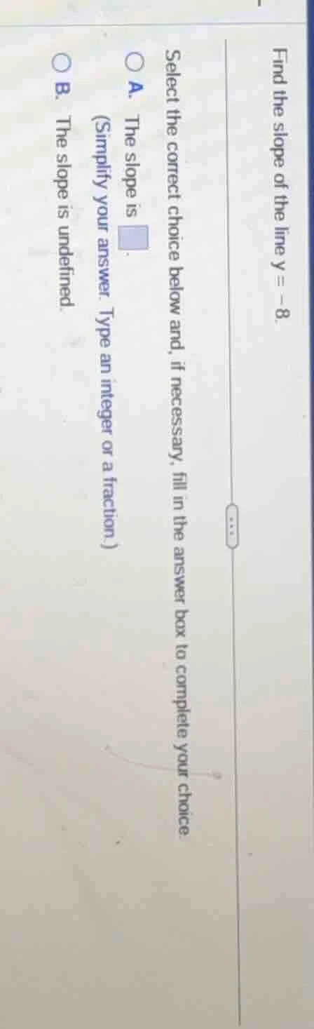find the slope of the line ( y = -8 ). select the correct choice below …