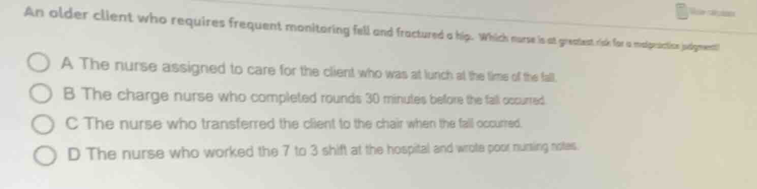 an older client who requires frequent monitoring fell and fractured a h…