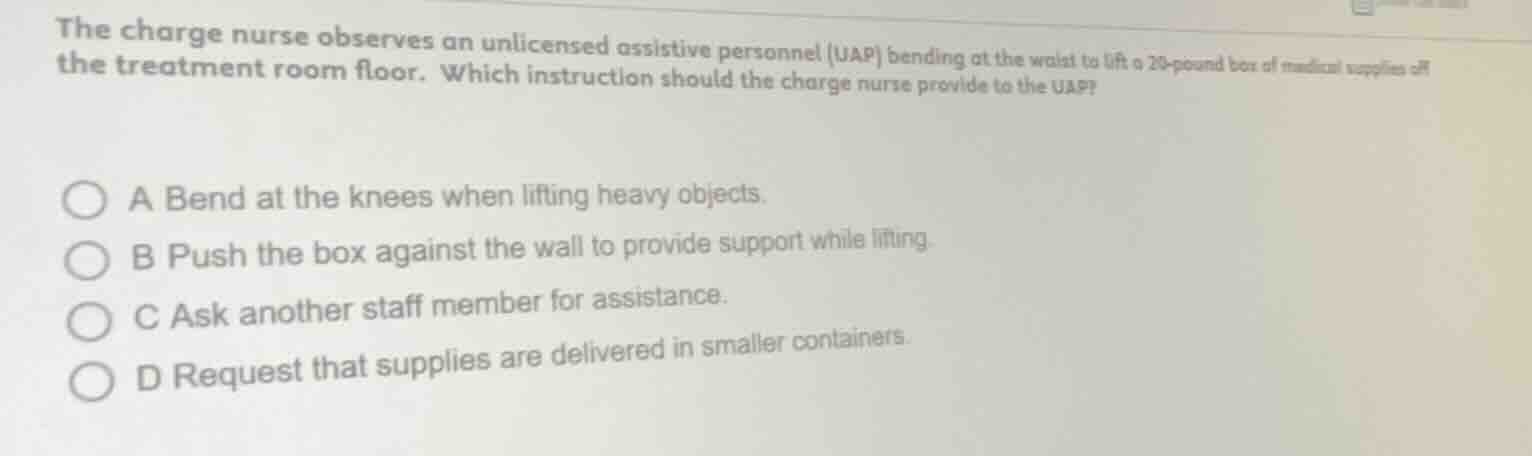 the charge nurse observes an unlicensed assistive personnel (uap) bendi…