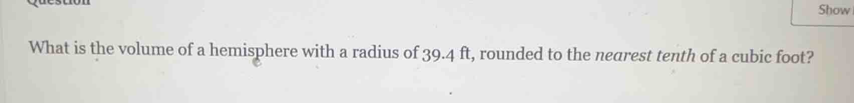 what is the volume of a hemisphere with a radius of 39.4 ft, rounded to…