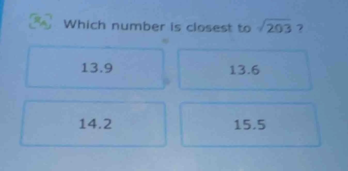 which number is closest to \\(\\sqrt{203}\\) ? 13.9 13.6 14.2 15.5