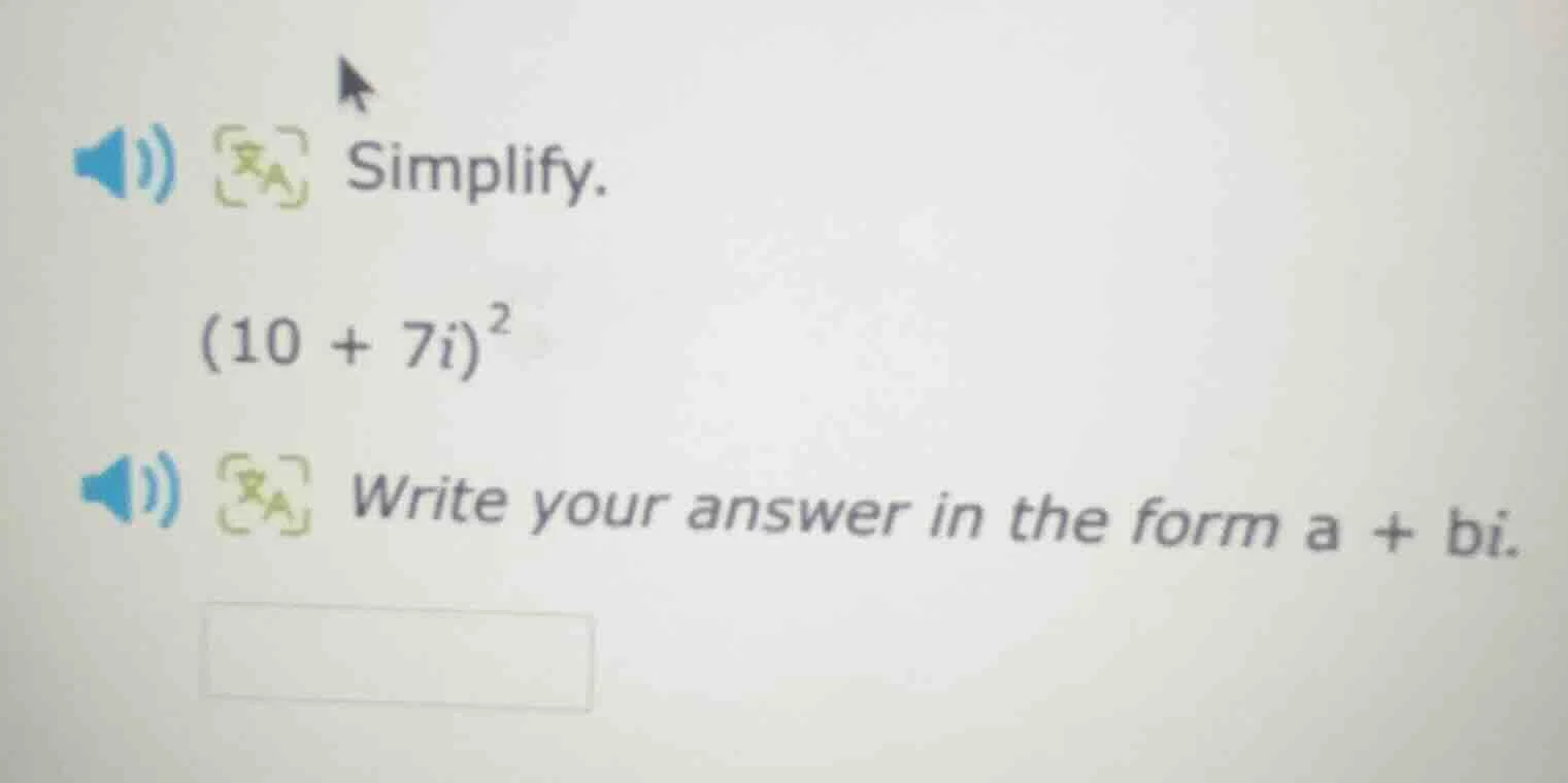 simplify. (10 + 7i)² write your answer in the form a + bi.