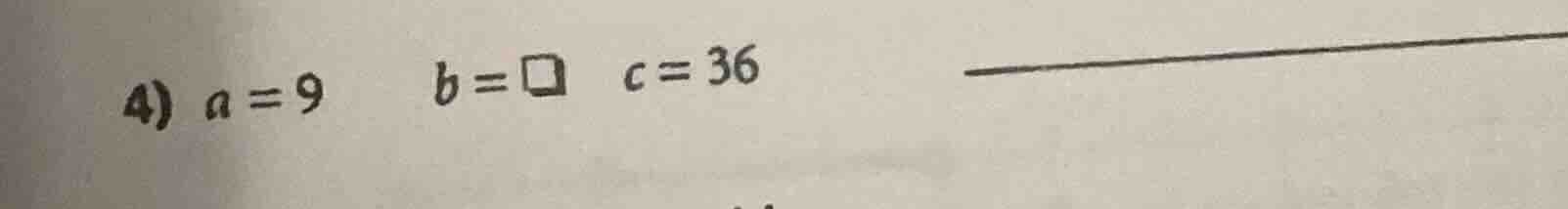 4) a = 9 b = □ c = 36